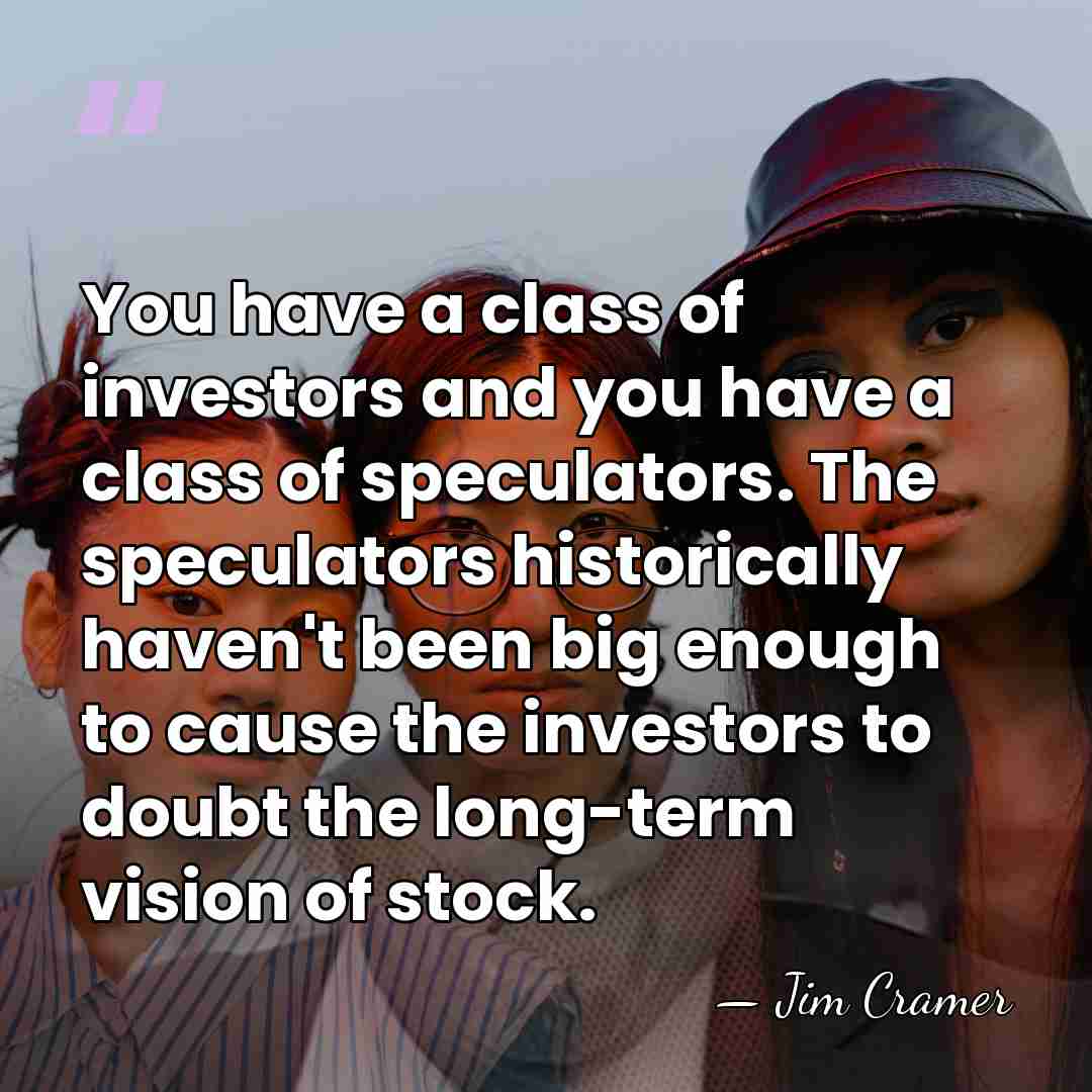 You have a class of investors and you have a class of&hellip; - Jim Cramer