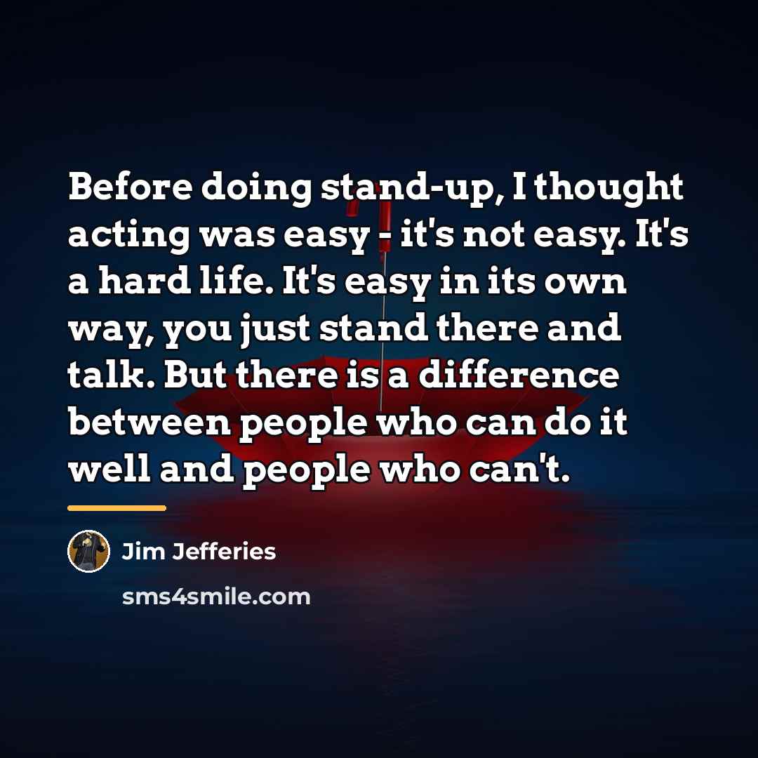 “Before doing stand-up, I thought acting was easy - it's…” quote by Jim Jefferies