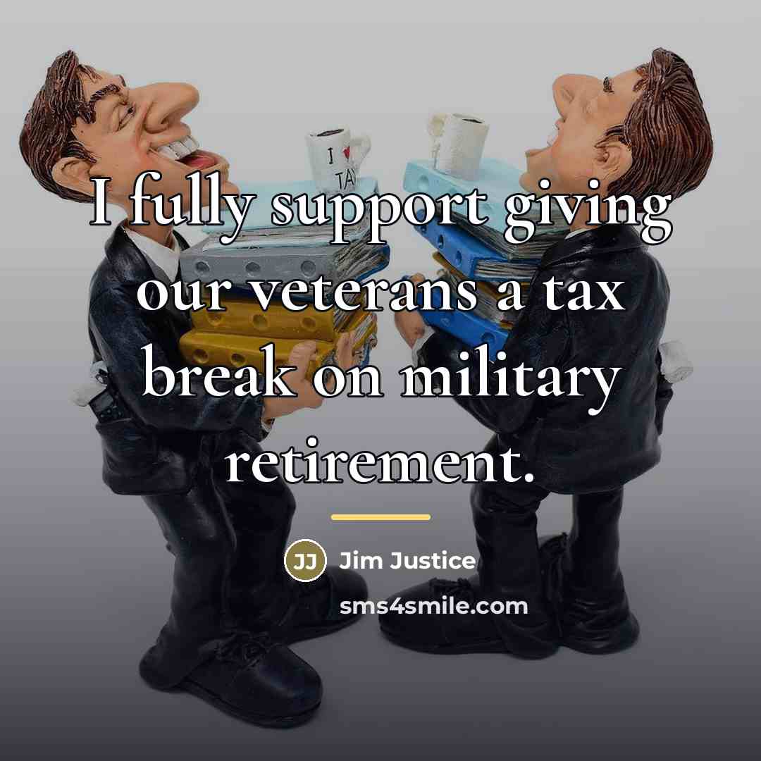“I fully support giving our veterans a tax break on…” quote by Jim Justice