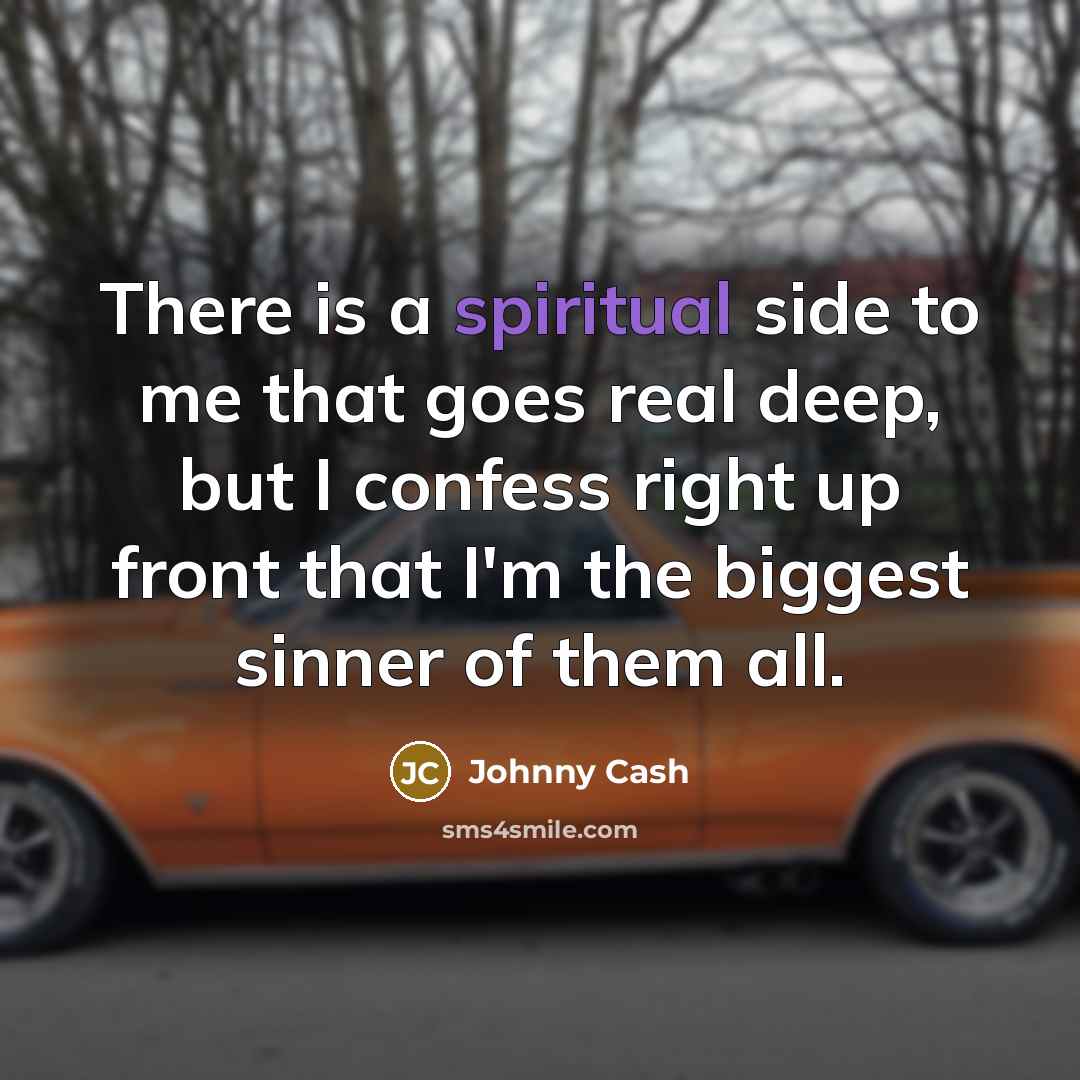 “There is a spiritual side to me that goes real…” quote by Johnny Cash