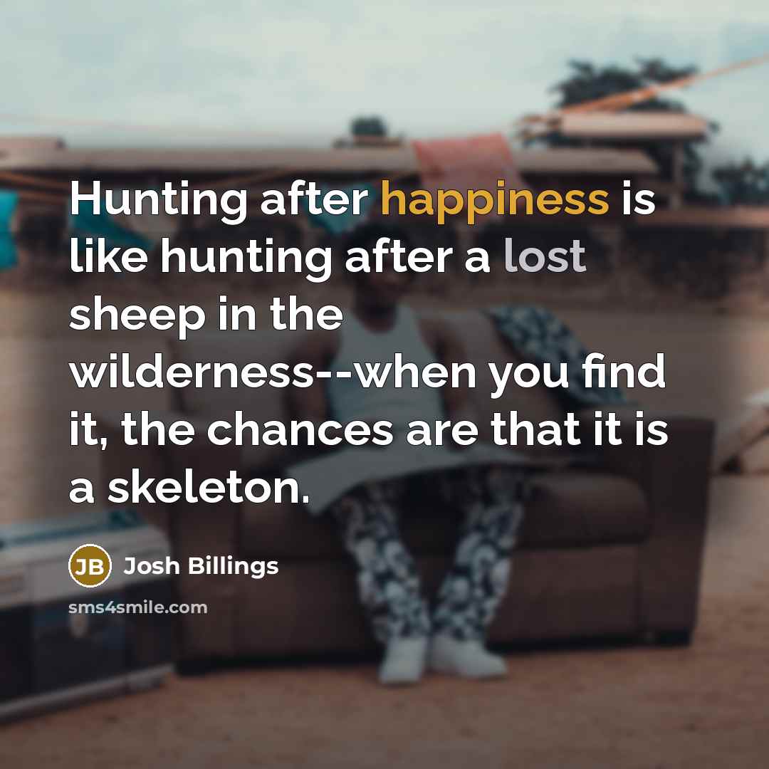 “Hunting after happiness is like hunting after a lost sheep…” quote by Josh Billings