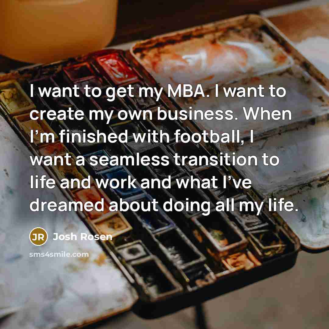 “I want to get my MBA. I want to create…” quote by Josh Rosen