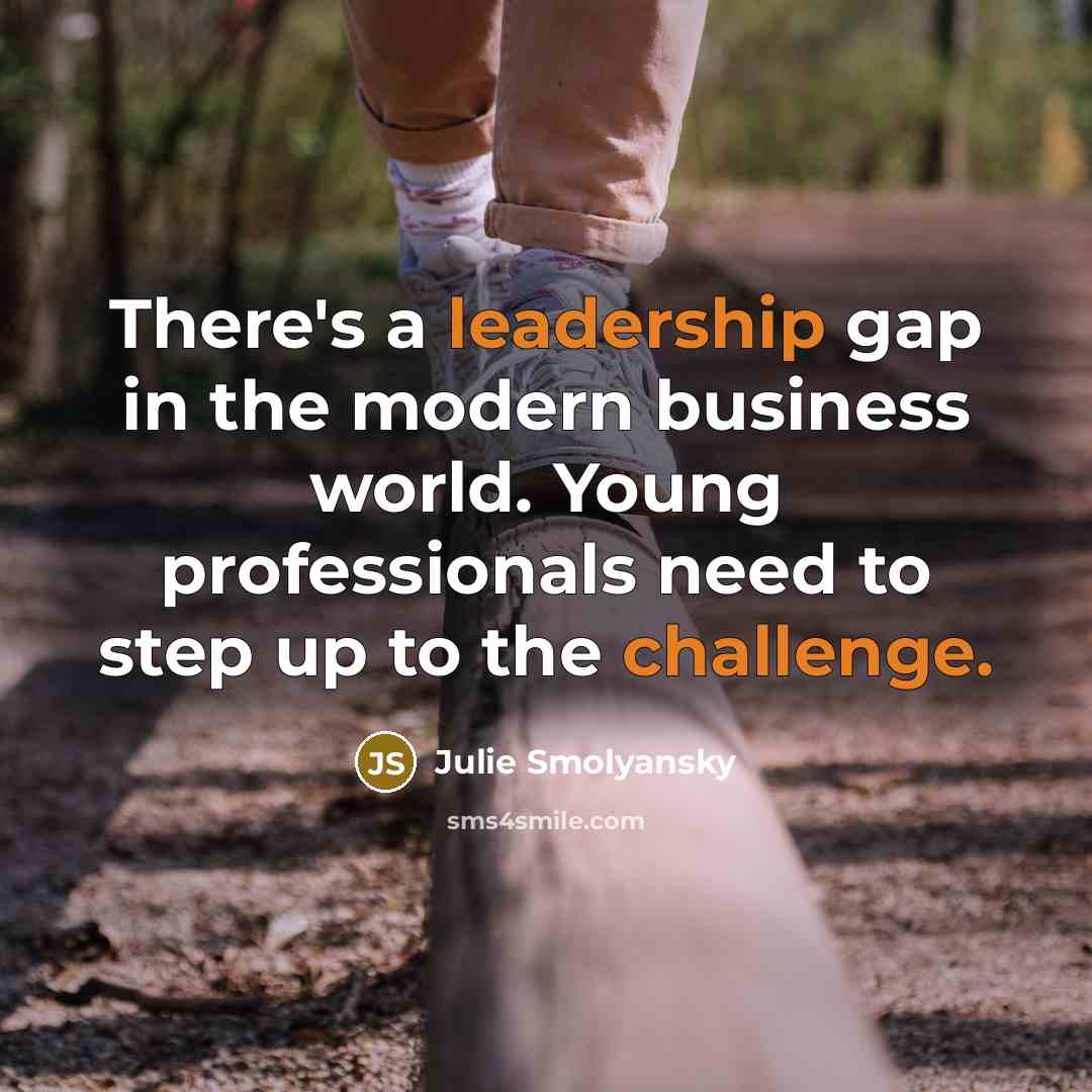 “There's a leadership gap in the modern business world. Young…” quote by Julie Smolyansky