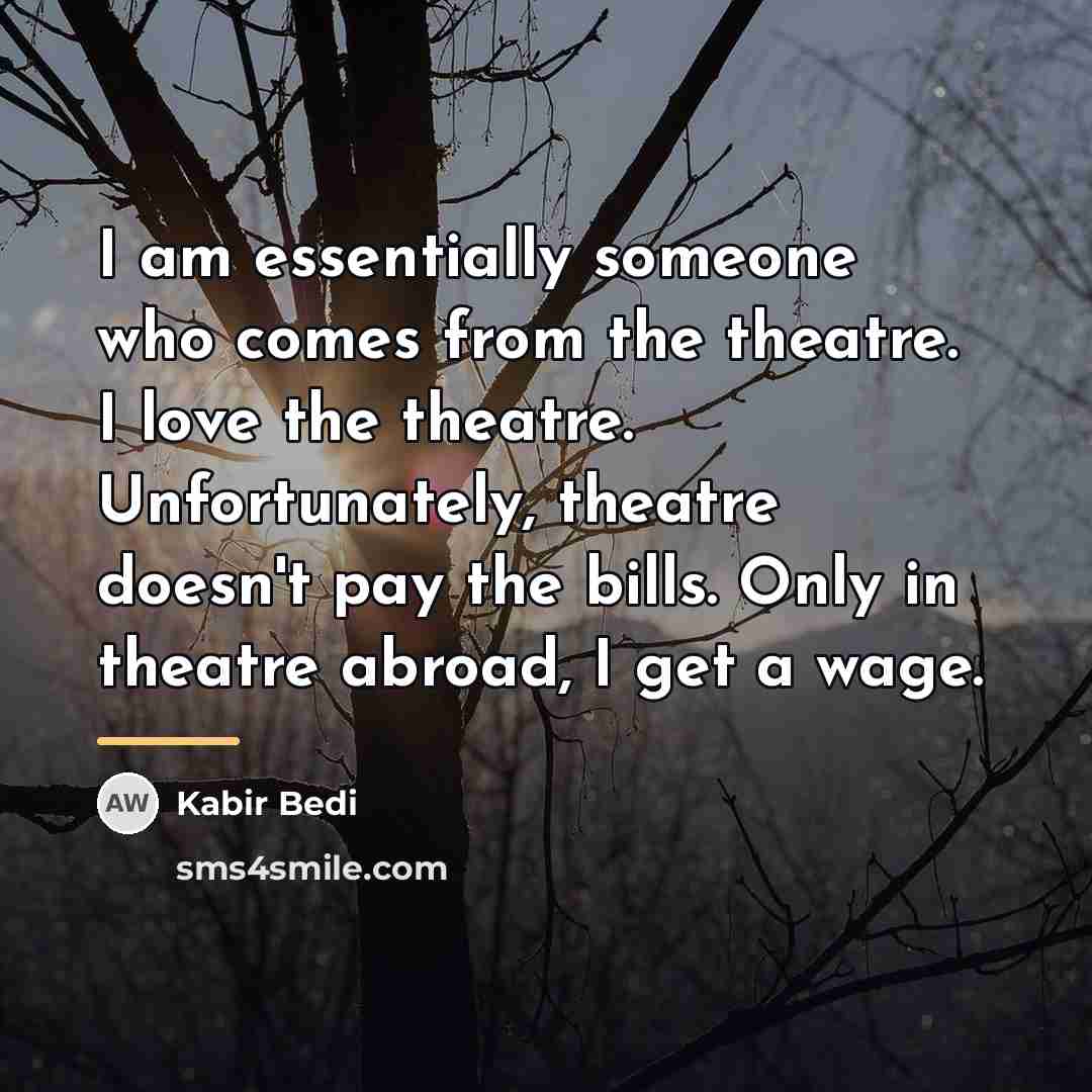 “I am essentially someone who comes from the theatre. I…” quote by Kabir Bedi