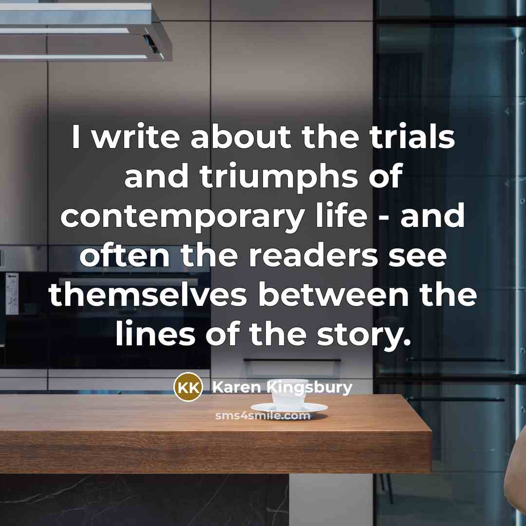“I write about the trials and triumphs of contemporary life…” quote by Karen Kingsbury