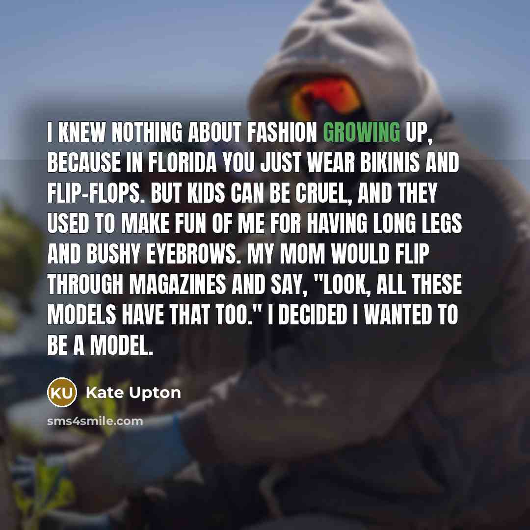 “I knew nothing about fashion growing up, because in Florida…” quote by Kate Upton