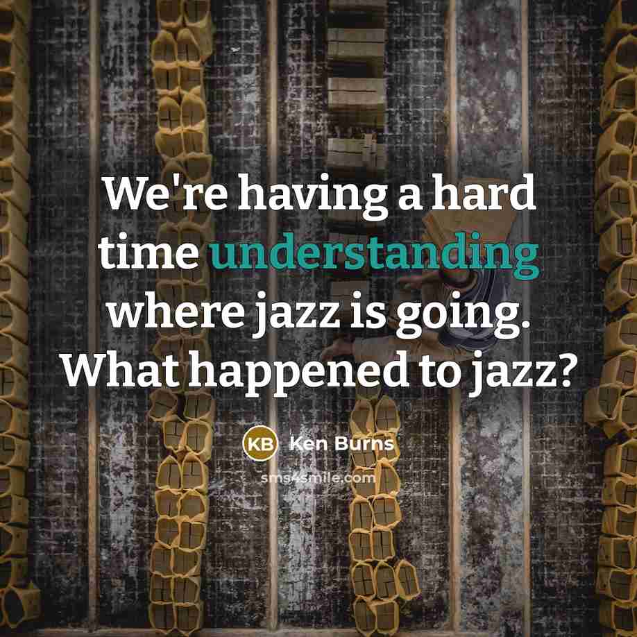 “We're having a hard time understanding where jazz is going.…” quote by Ken Burns