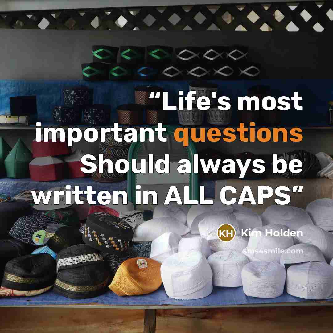 “Life's most important questions Should always be written in ALL CAPS” quote by Kim Holden