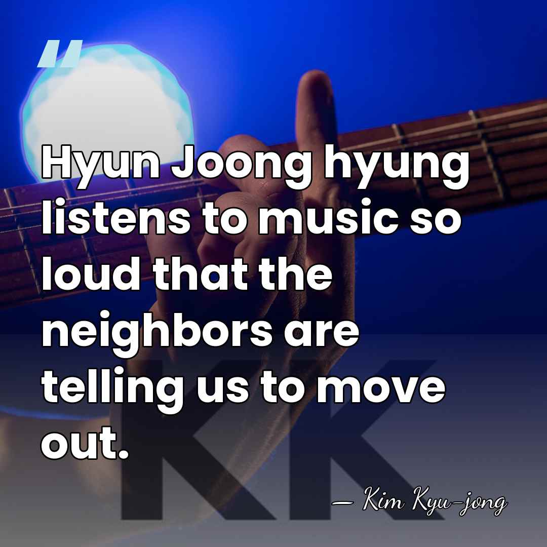 Hyun Joong hyung listens to music so loud that the neighbors are&hellip; - Kim Kyu-jong