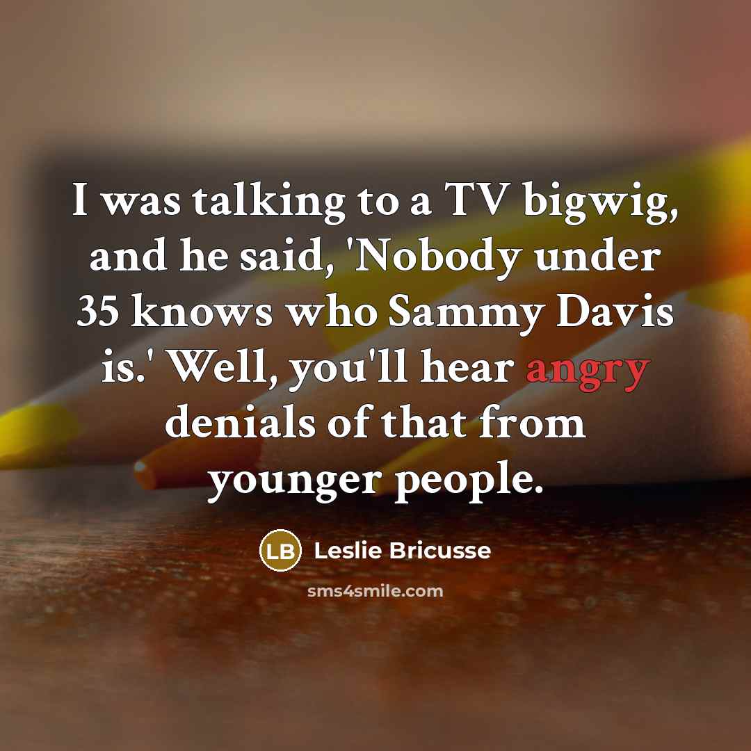 “I was talking to a TV bigwig, and he said,…” quote by Leslie Bricusse