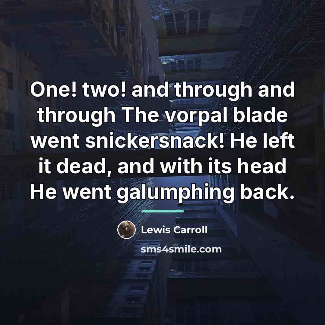 “One! two! and through and through The vorpal blade went…” quote by Lewis Carroll