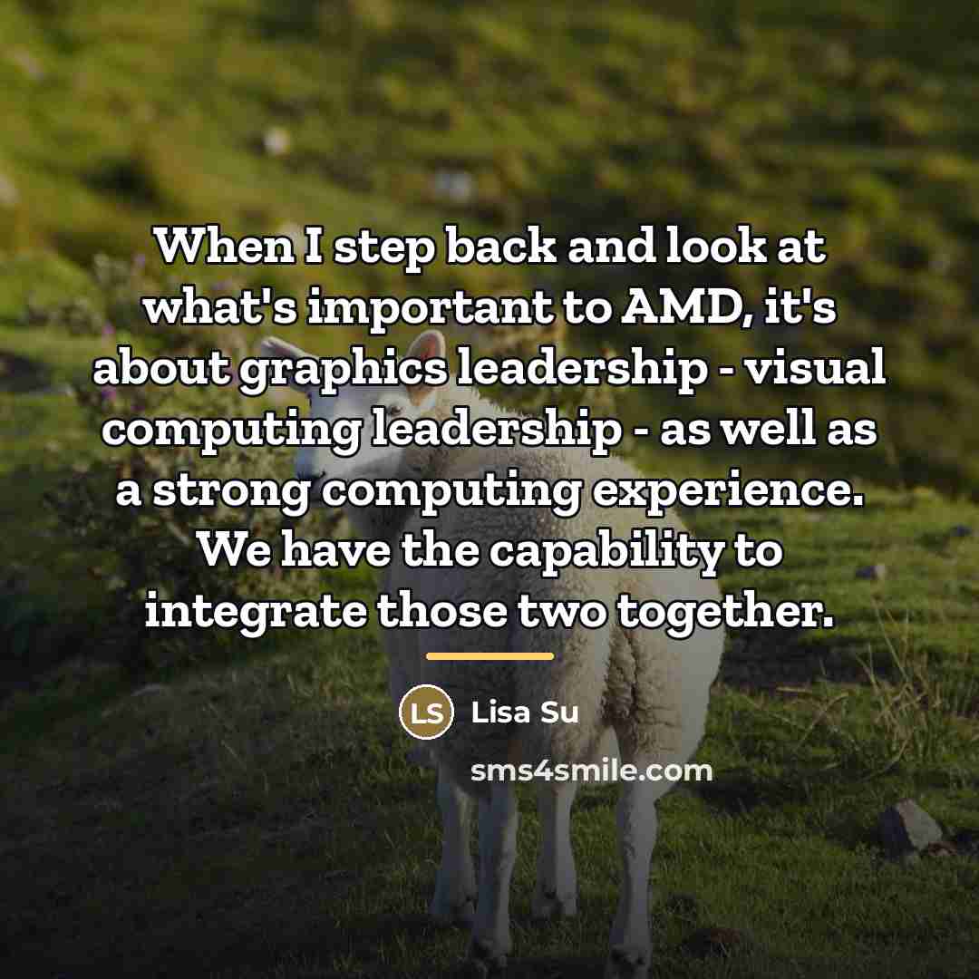 “When I step back and look at what's important to…” quote by Lisa Su