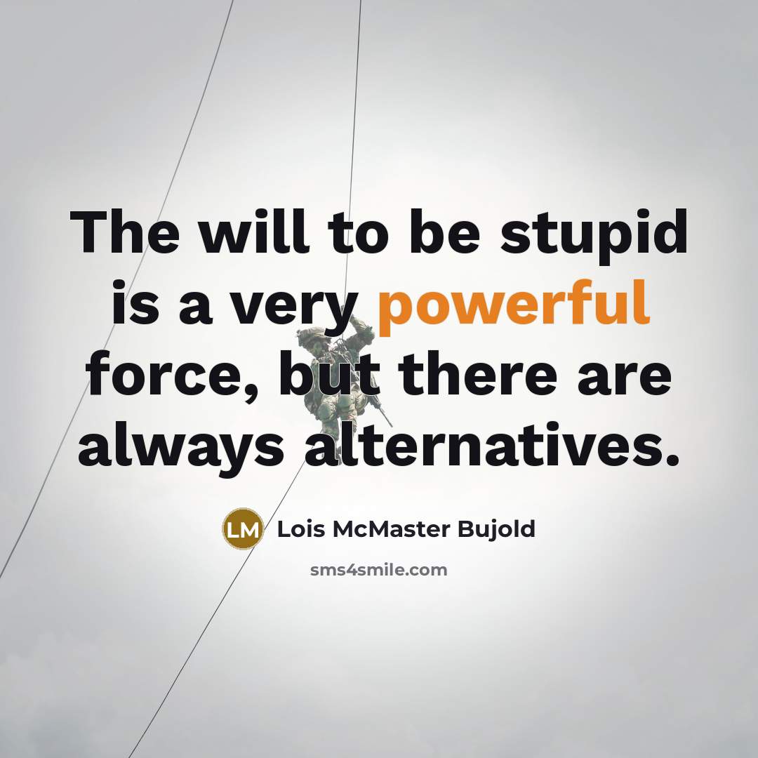 “The will to be stupid is a very powerful force,…” quote by Lois McMaster Bujold