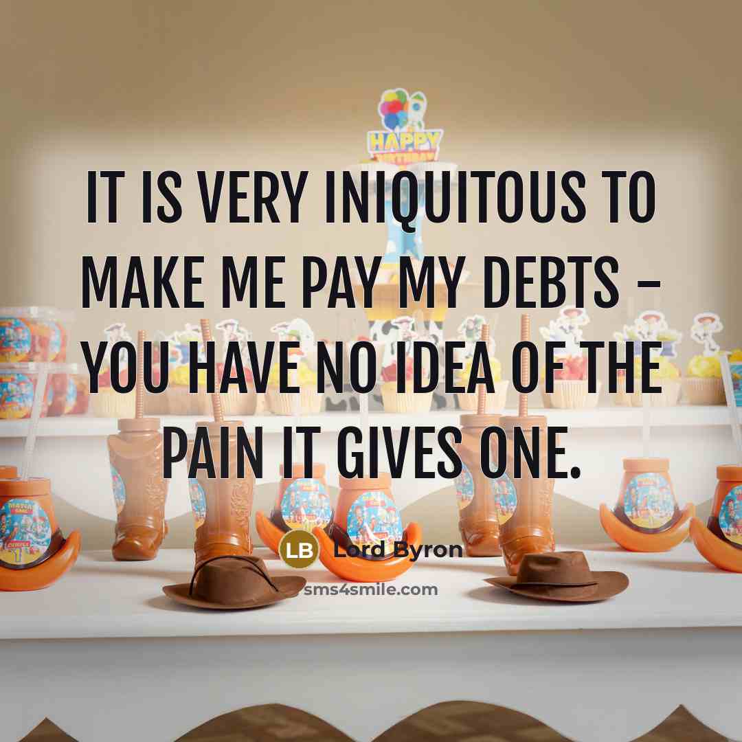 “It is very iniquitous to make me pay my debts…” quote by Lord Byron