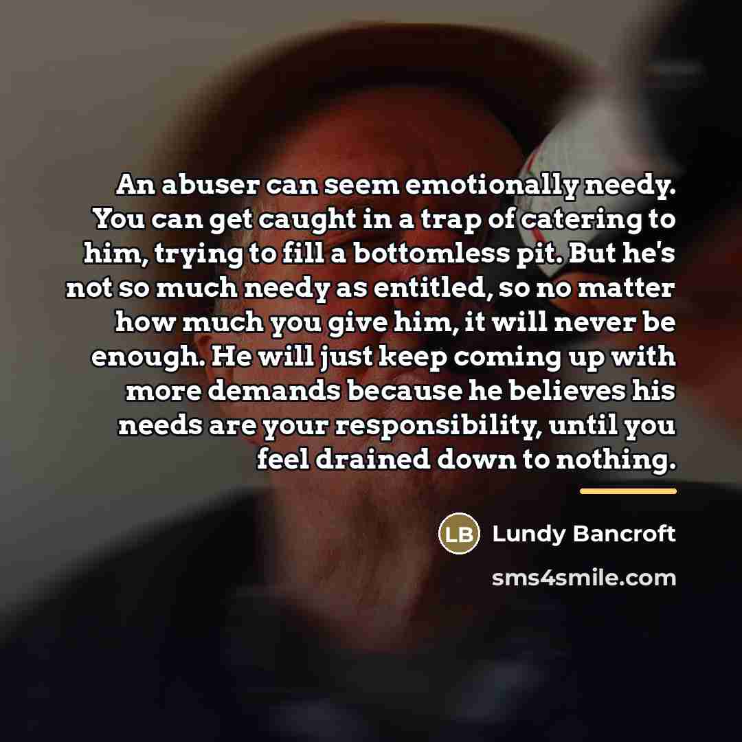 “An abuser can seem emotionally needy. You can get caught…” quote by Lundy Bancroft