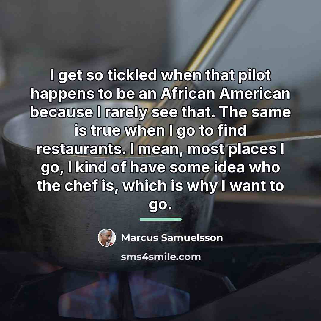 “I get so tickled when that pilot happens to be…” quote by Marcus Samuelsson