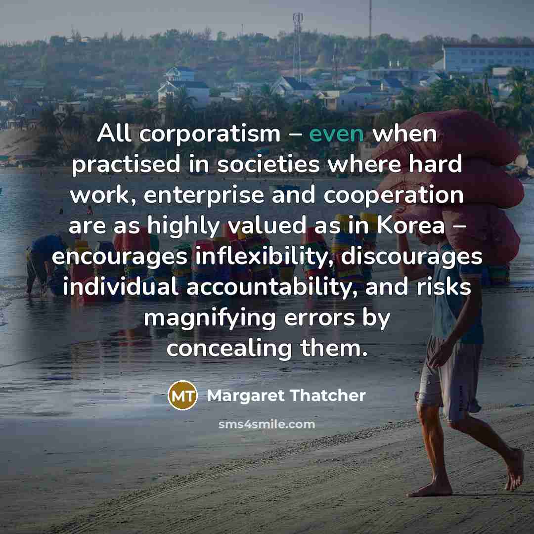 “All corporatism – even when practised in societies where hard…” quote by Margaret Thatcher