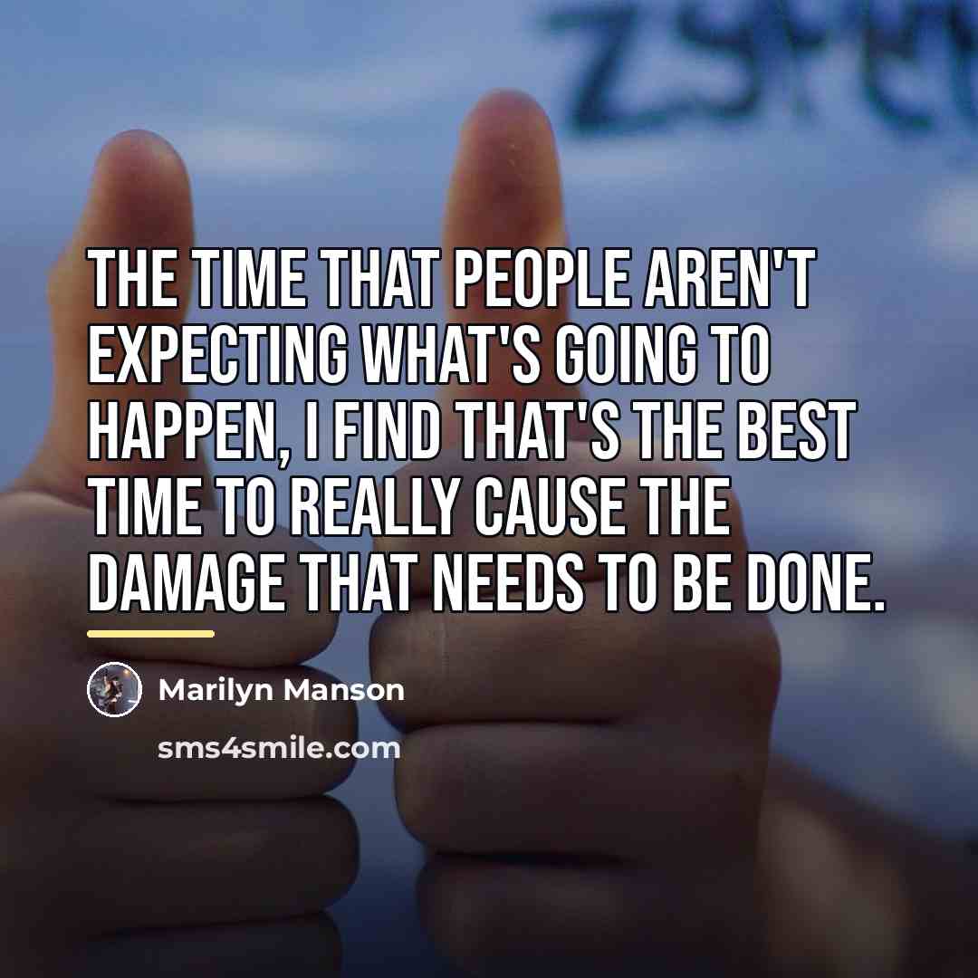 “The time that people aren't expecting what's going to happen,…” quote by Marilyn Manson