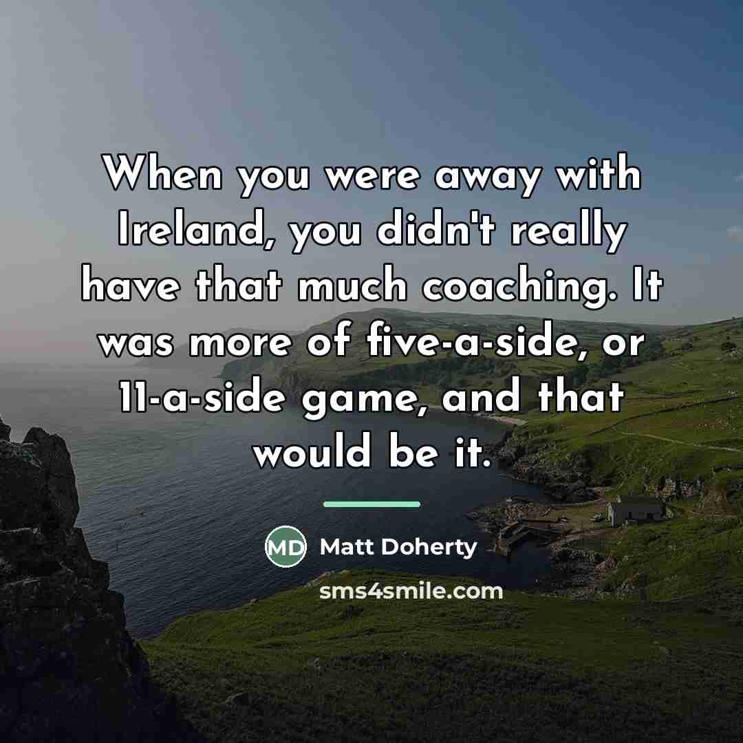 “When you were away with Ireland, you didn't really have…” quote by Matt Doherty