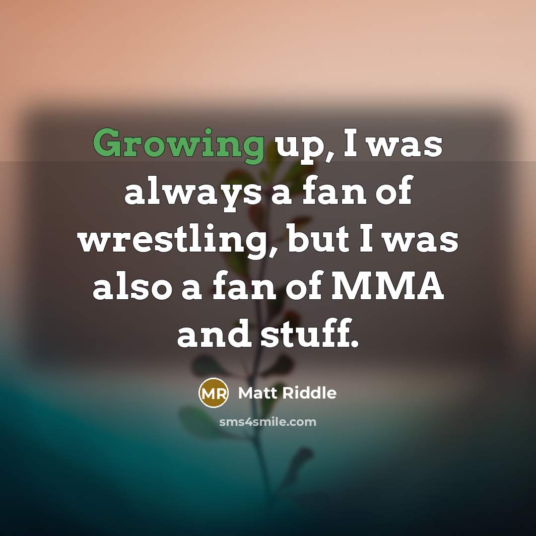 “Growing up, I was always a fan of wrestling, but…” quote by Matt Riddle