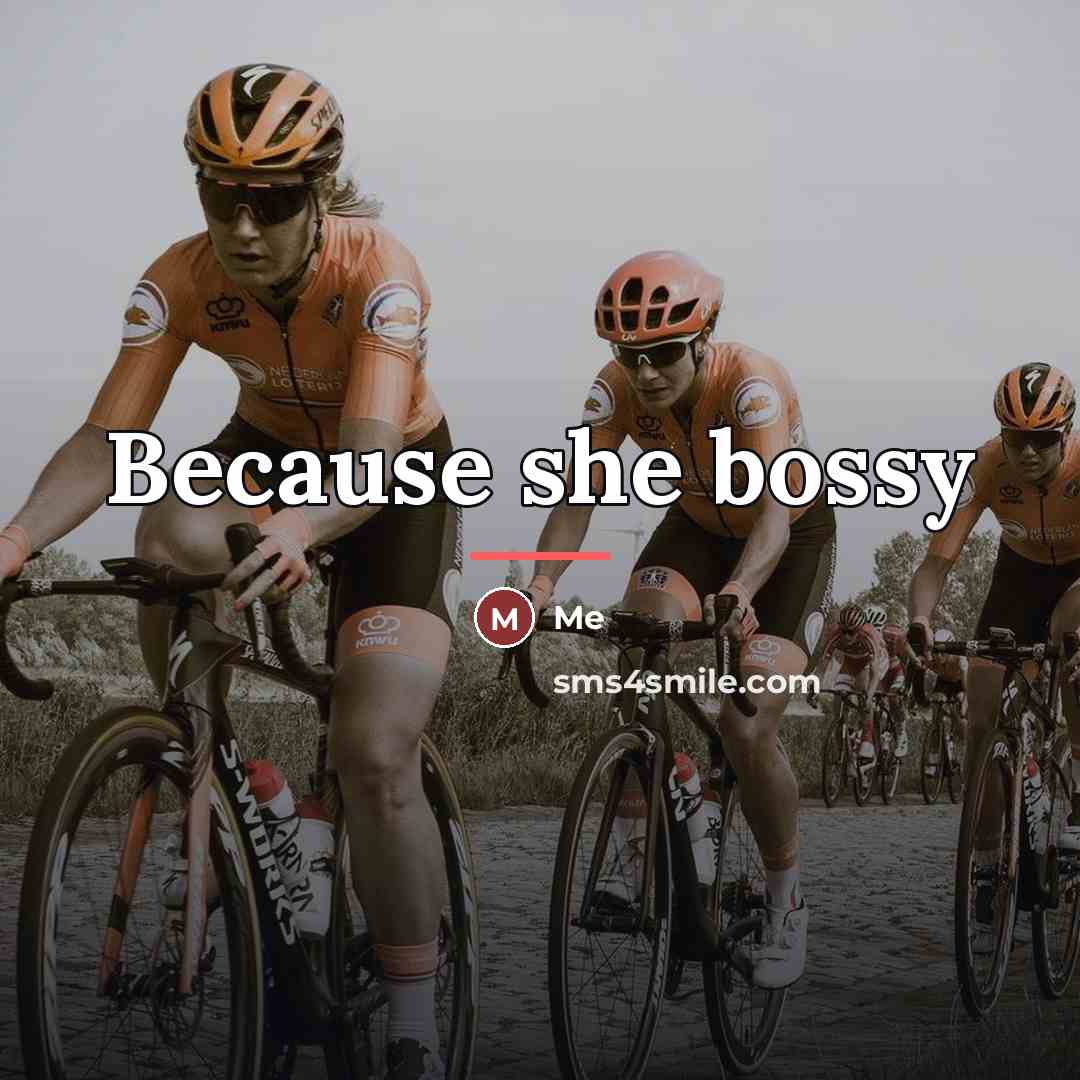 “Because she bossy…” quote by Me