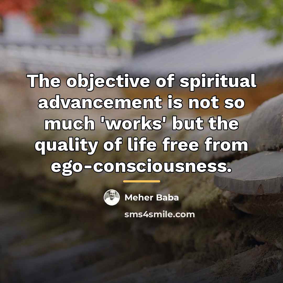 “The objective of spiritual advancement is not so much 'works'…” quote by Meher Baba