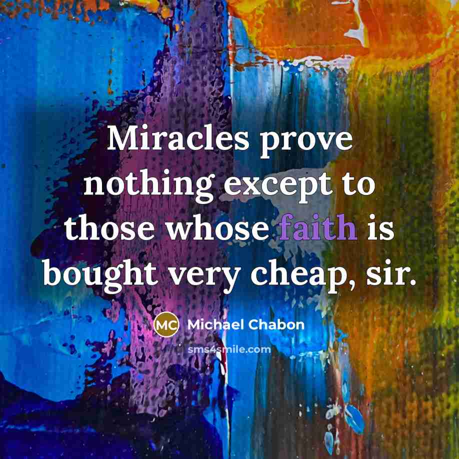 “Miracles prove nothing except to those whose faith is bought…” quote by Michael Chabon