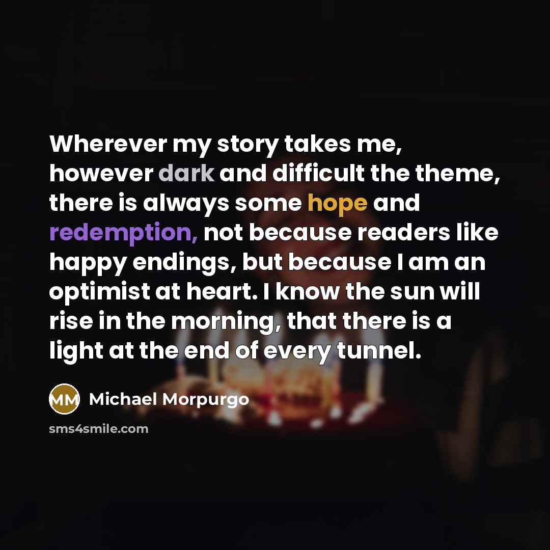“Wherever my story takes me, however dark and difficult the…” quote by Michael Morpurgo