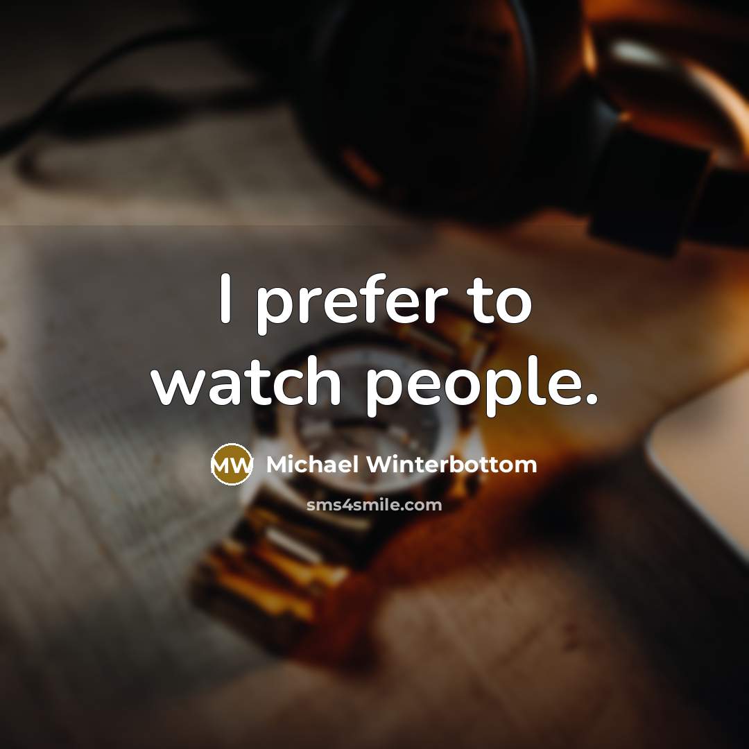 “I prefer to watch people.…” quote by Michael Winterbottom