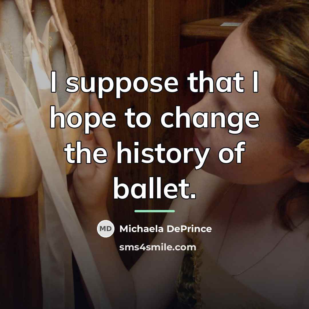 “I suppose that I hope to change the history of…” quote by Michaela DePrince