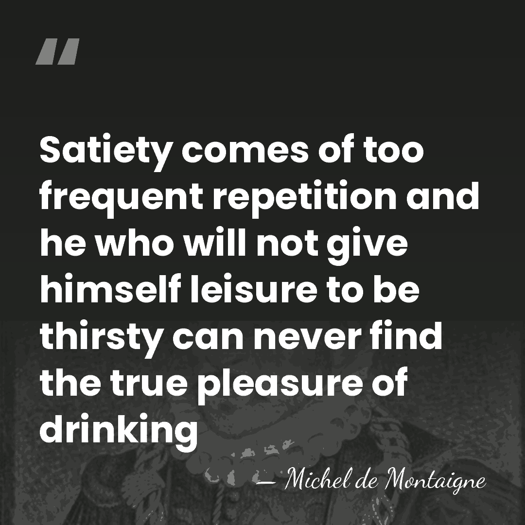 Satiety comes of too frequent repetition and he who will not give&hellip; - Michel de Montaigne