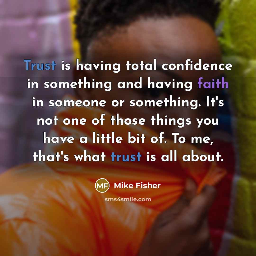 “Trust is having total confidence in something and having faith…” quote by Mike Fisher