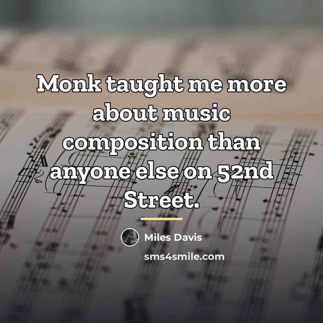 “Monk taught me more about music composition than anyone else…” quote by Miles Davis