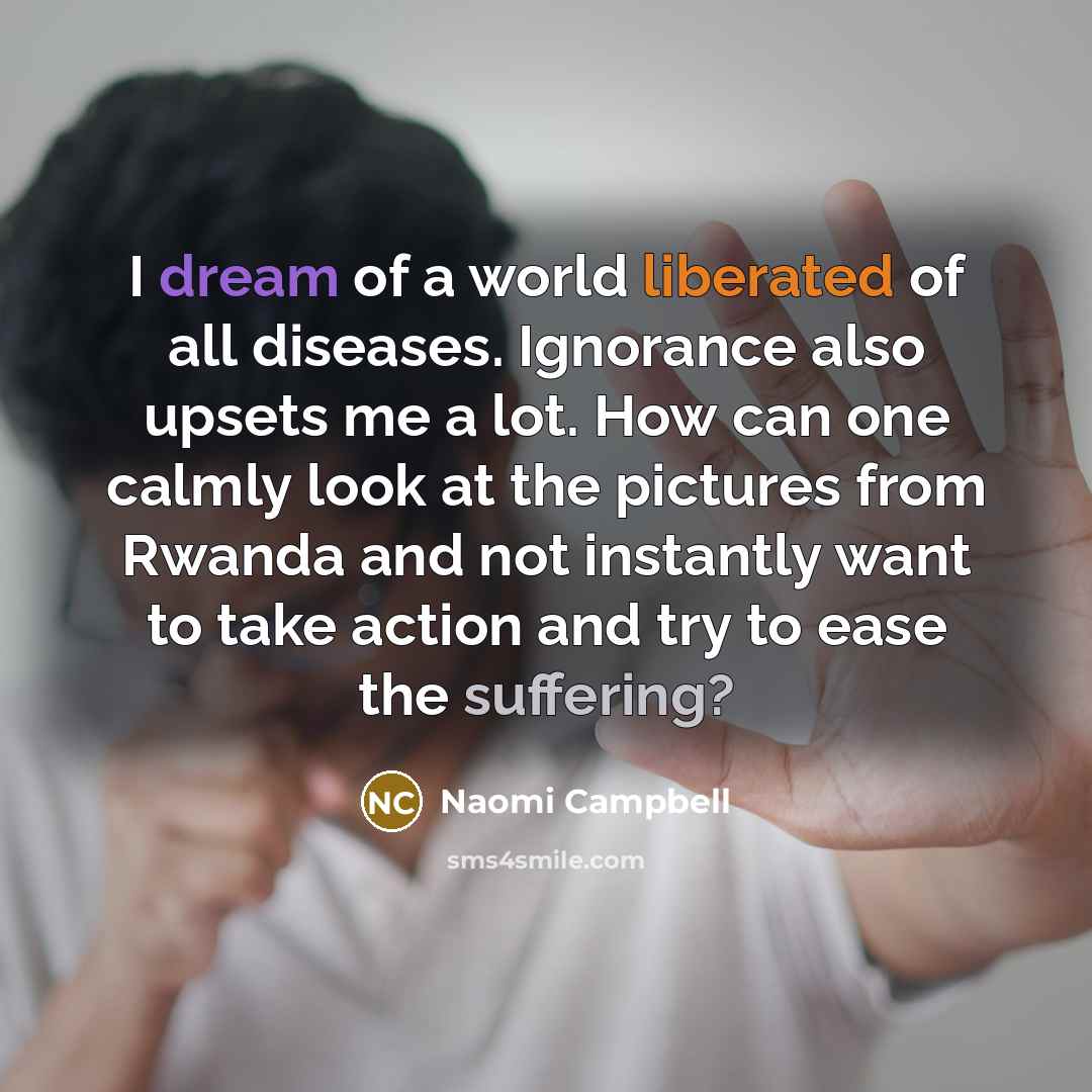 “I dream of a world liberated of all diseases. Ignorance…” quote by Naomi Campbell