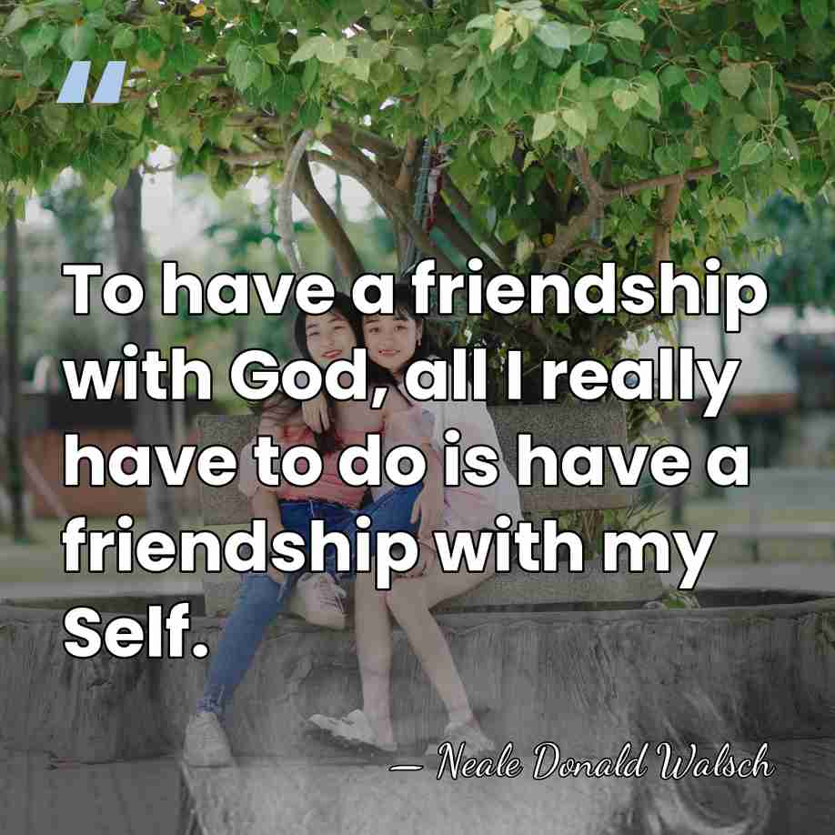 To have a friendship with God, all I really have to do&hellip; - Neale Donald Walsch