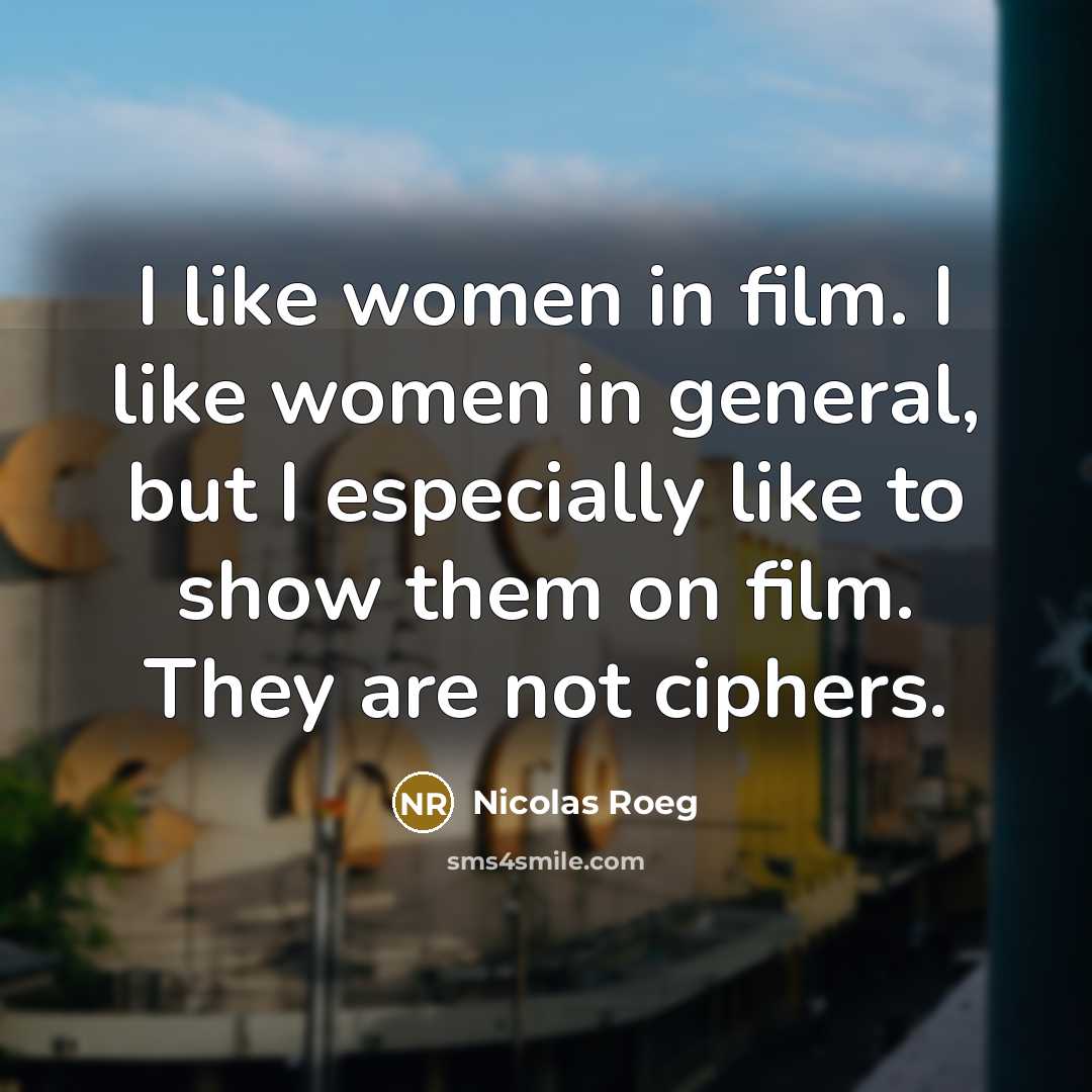 “I like women in film. I like women in general,…” quote by Nicolas Roeg