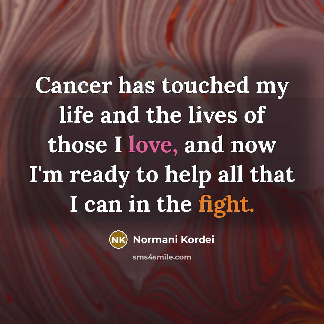 “Cancer has touched my life and the lives of those…” quote by Normani Kordei
