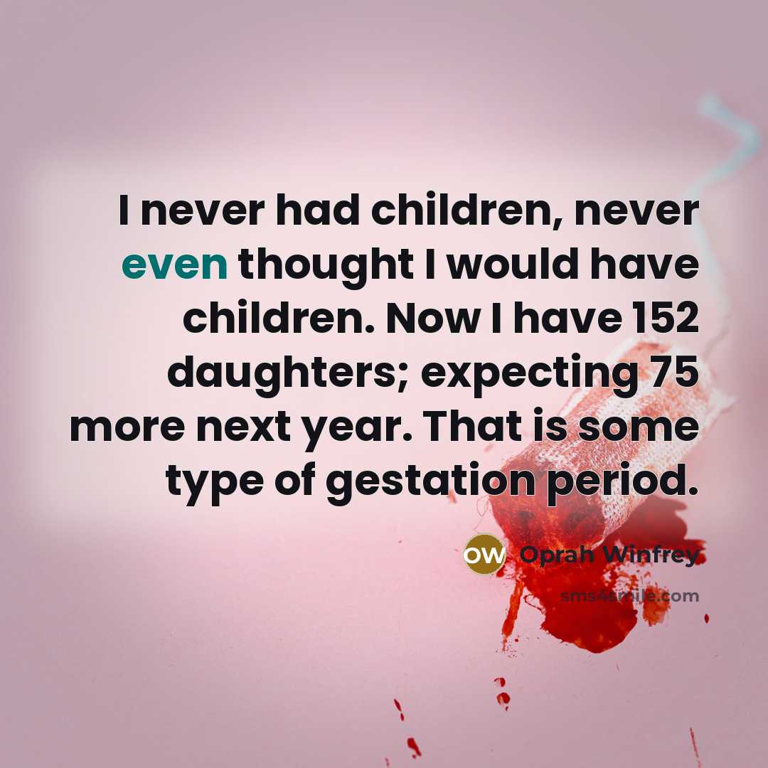“I never had children, never even thought I would have…” quote by Oprah Winfrey