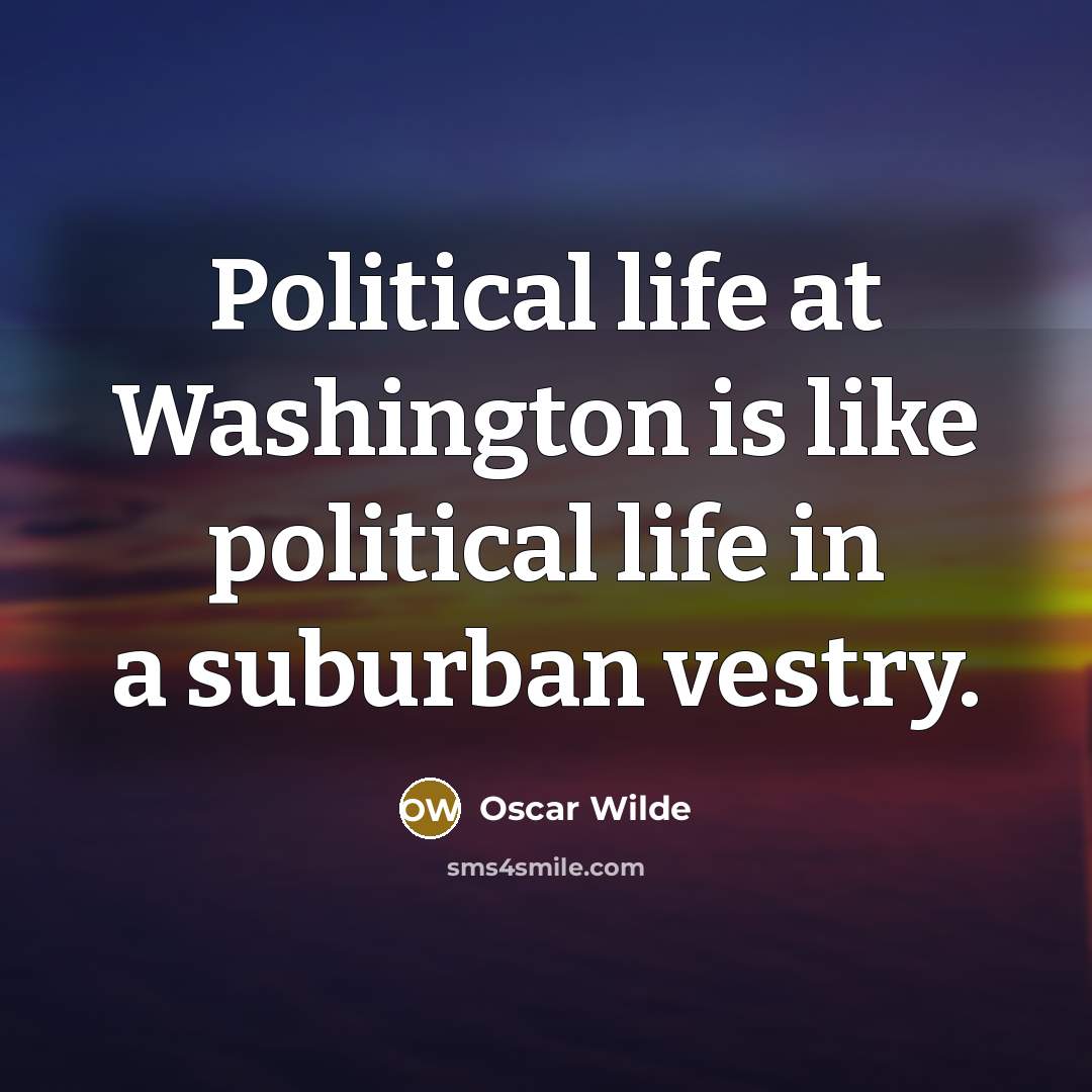 “Political life at Washington is like political life in a…” quote by Oscar Wilde