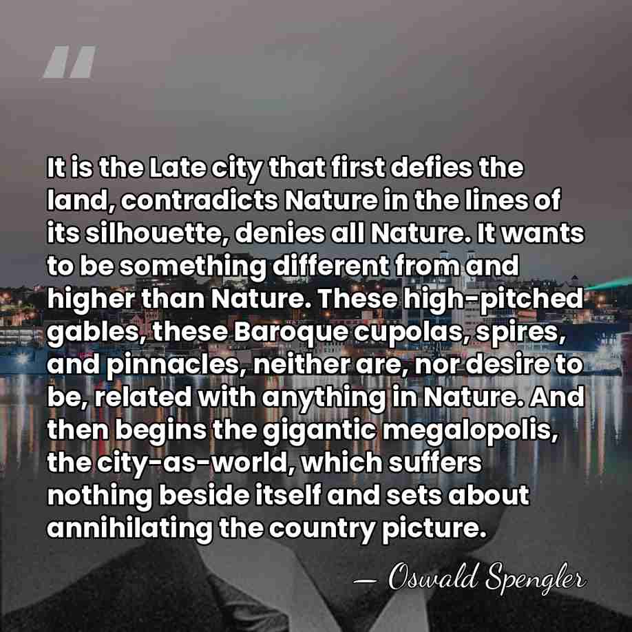 It is the Late city that first defies the land, contradicts Nature&hellip; - Oswald Spengler