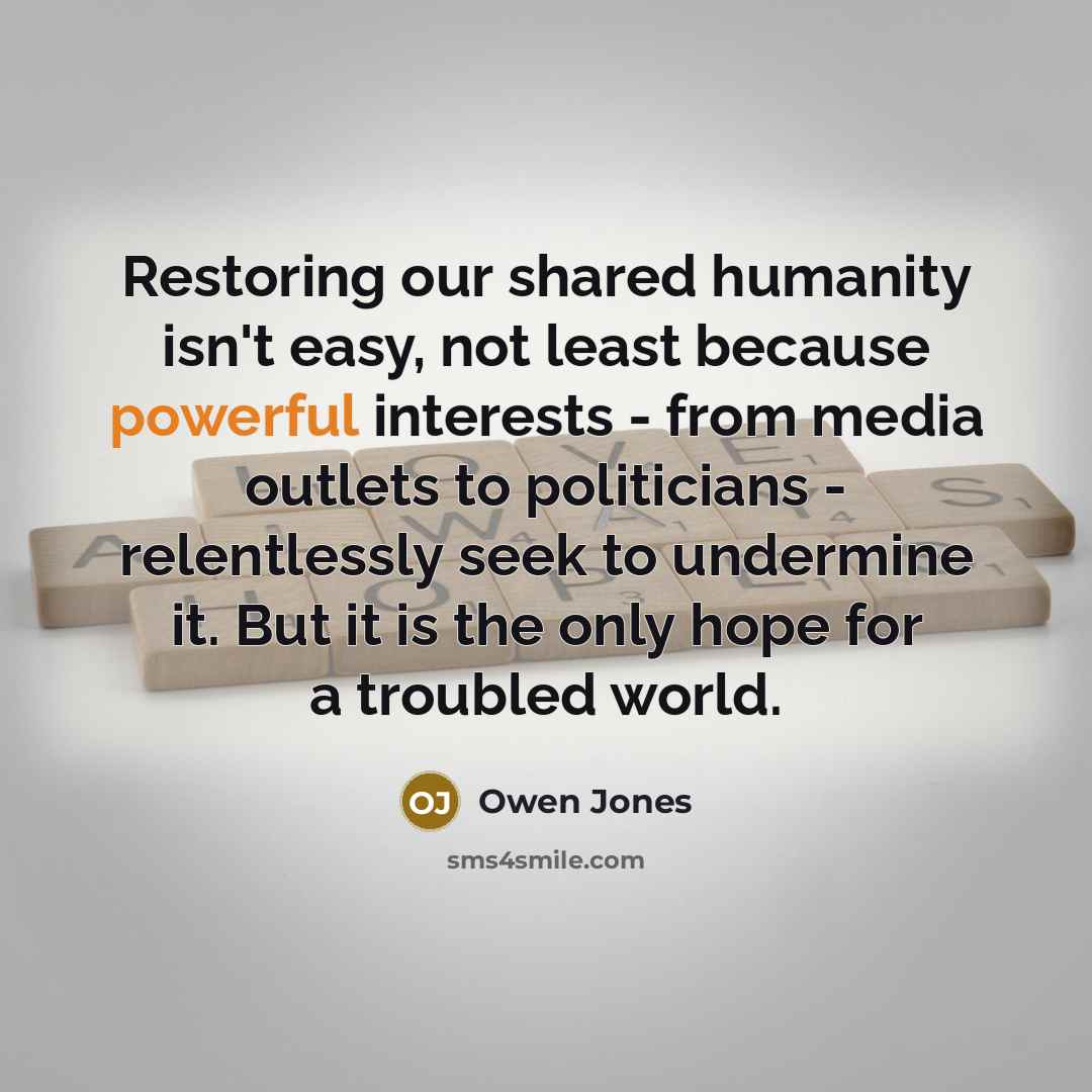 “Restoring our shared humanity isn't easy, not least because powerful…” quote by Owen Jones