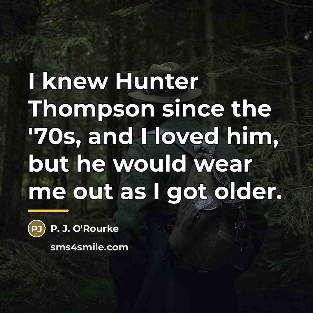 “I knew Hunter Thompson since the '70s, and I loved…” quote by P. J. O'Rourke