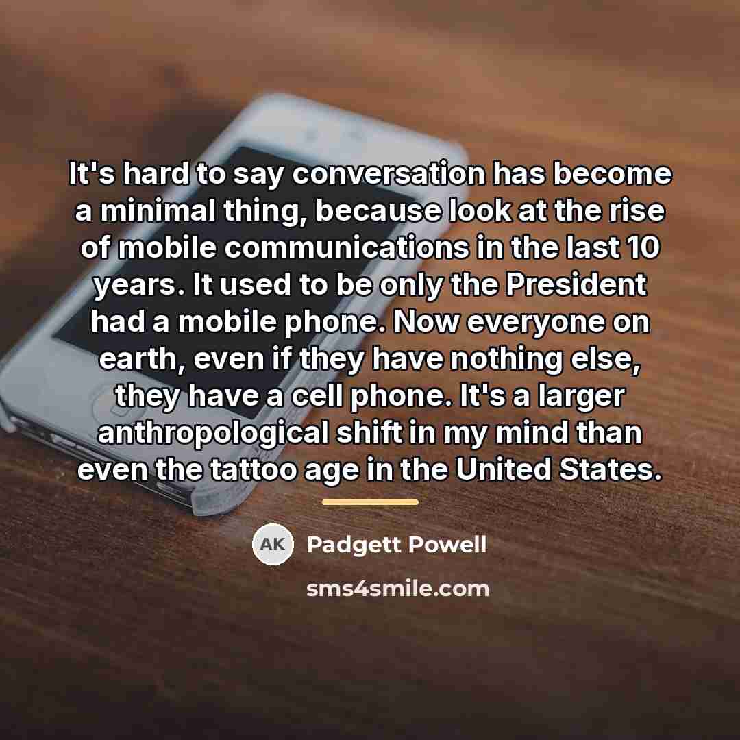 “It's hard to say conversation has become a minimal thing,…” quote by Padgett Powell