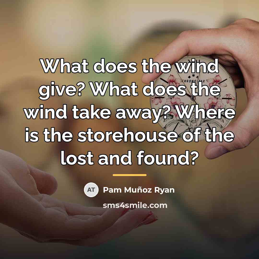 “What does the wind give? What does the wind take…” quote by Pam Munoz Ryan