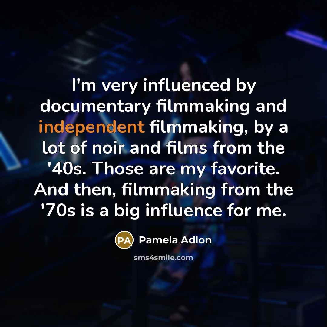 “I'm very influenced by documentary filmmaking and independent filmmaking, by…” quote by Pamela Adlon