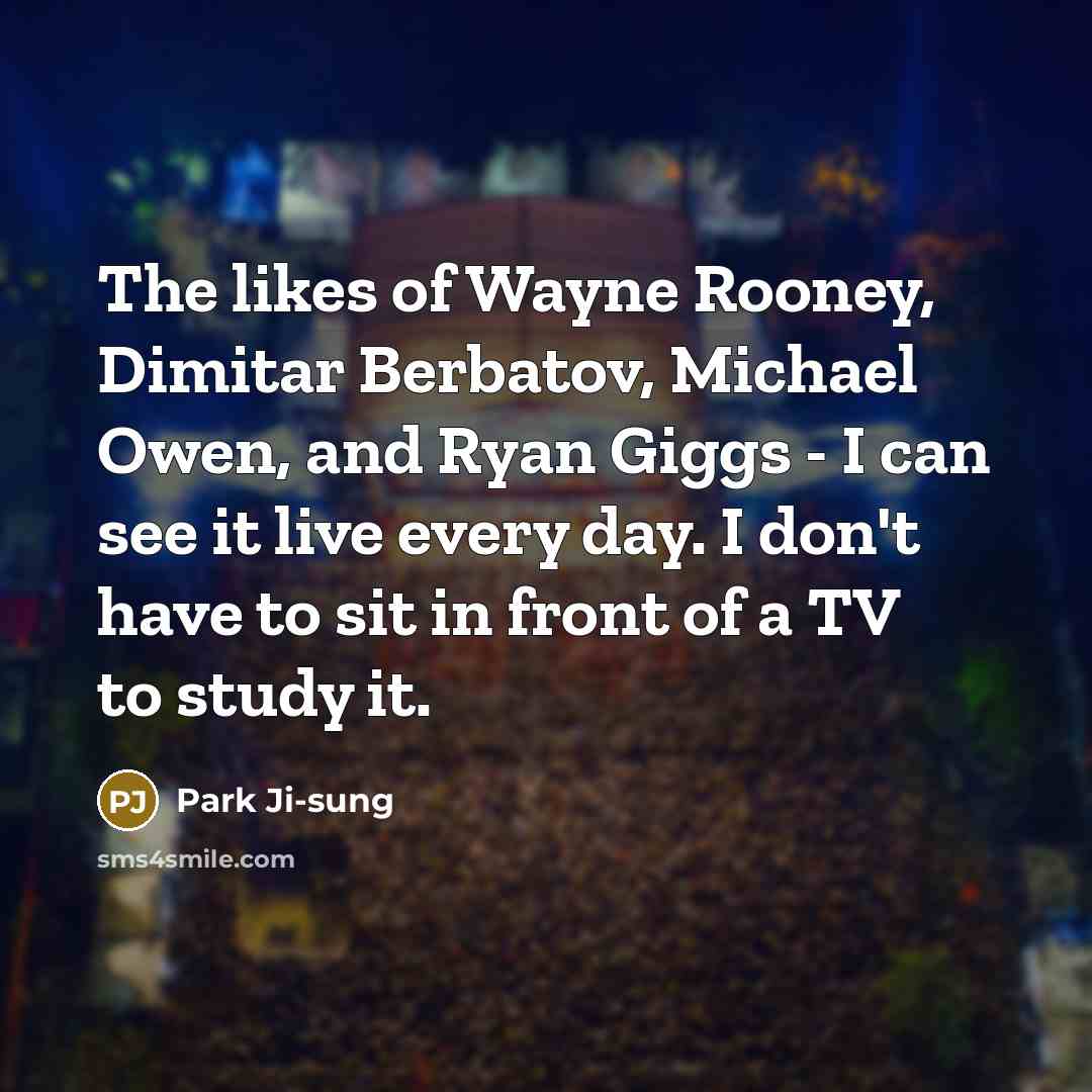 “The likes of Wayne Rooney, Dimitar Berbatov, Michael Owen, and…” quote by Park Ji-sung