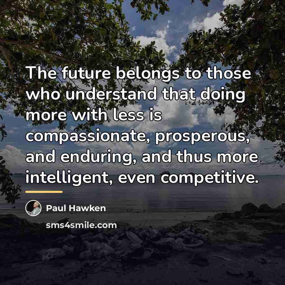 “The future belongs to those who understand that doing more…” quote by Paul Hawken