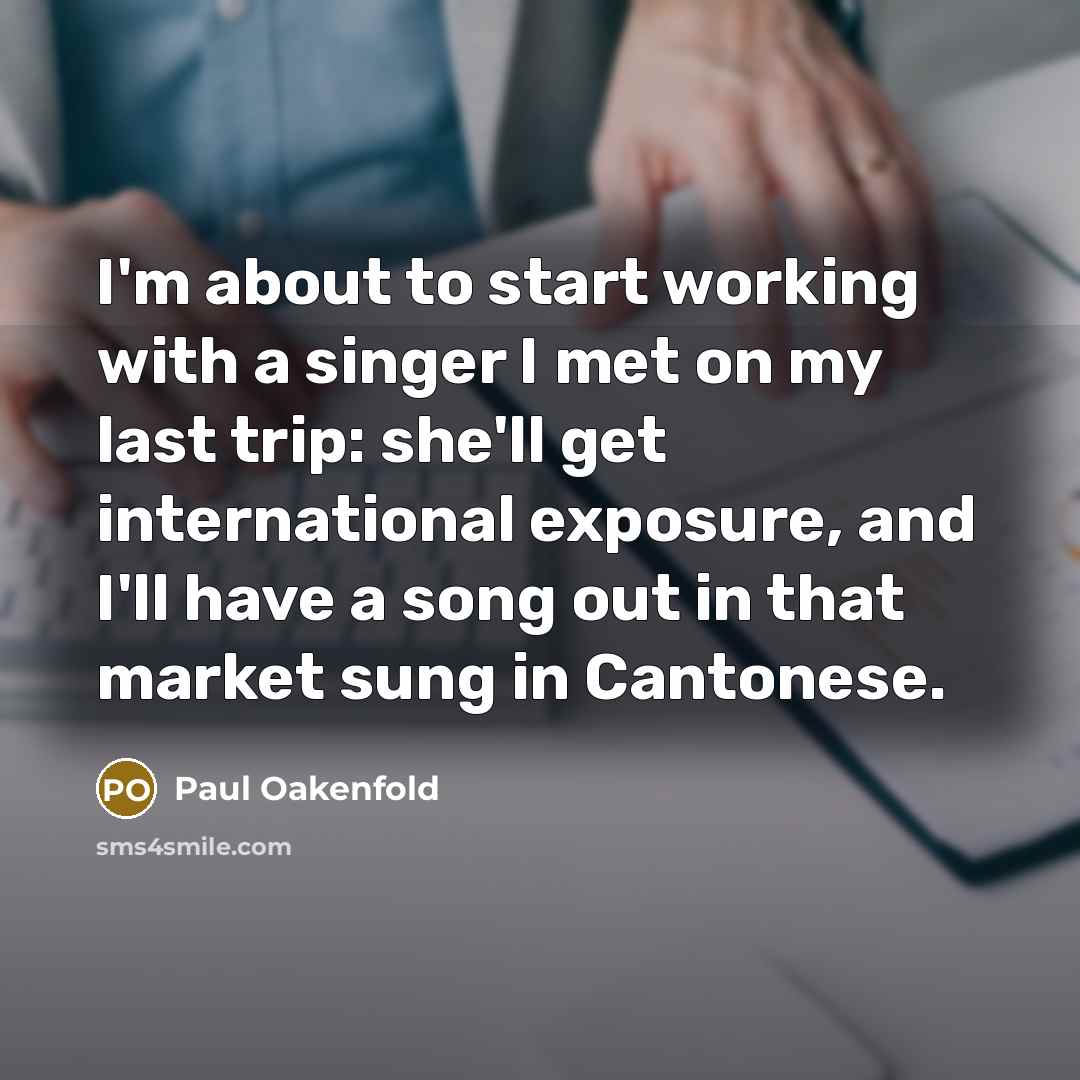 “I'm about to start working with a singer I met…” quote by Paul Oakenfold
