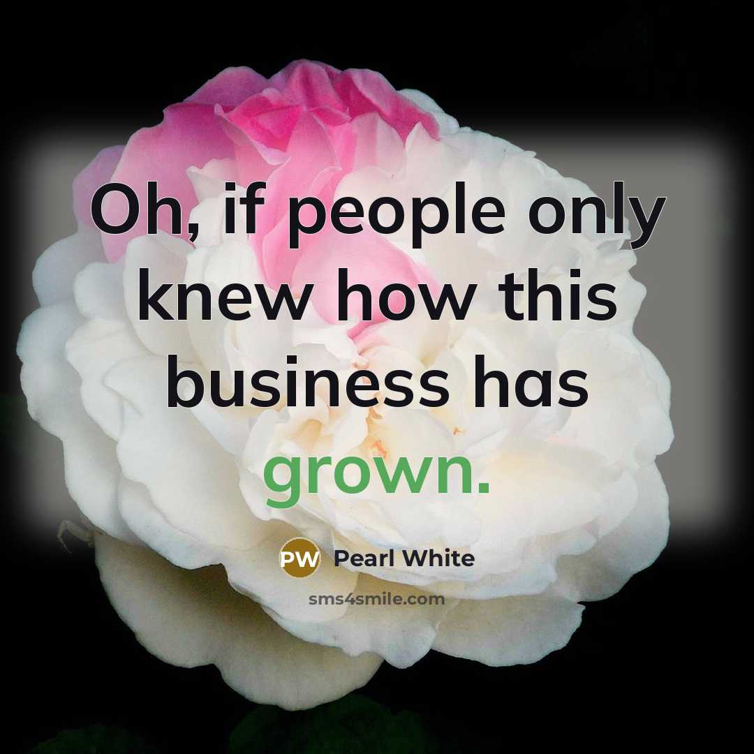 “Oh, if people only knew how this business has grown.…” quote by Pearl White