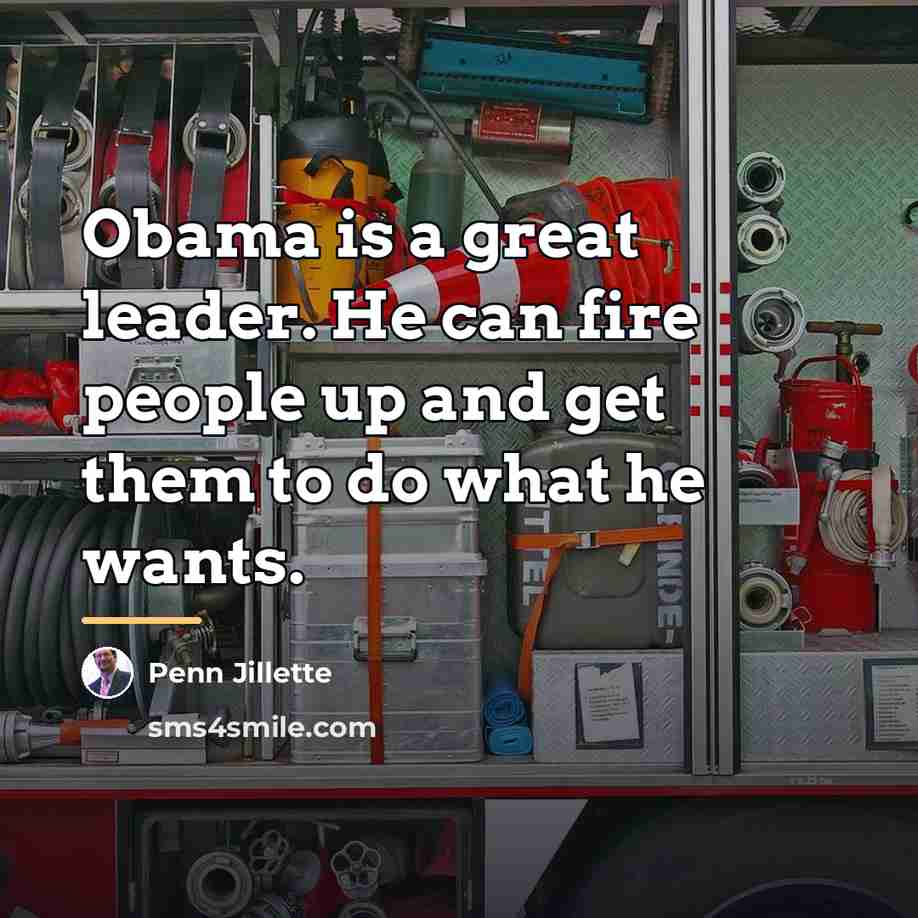 “Obama is a great leader. He can fire people up…” quote by Penn Jillette